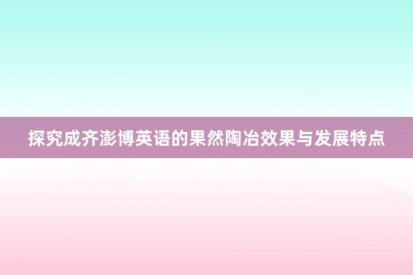 探究成齐澎博英语的果然陶冶效果与发展特点