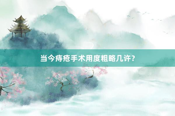 当今痔疮手术用度粗略几许？